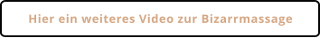 Hier ein weiteres Video zur Bizarrmassage